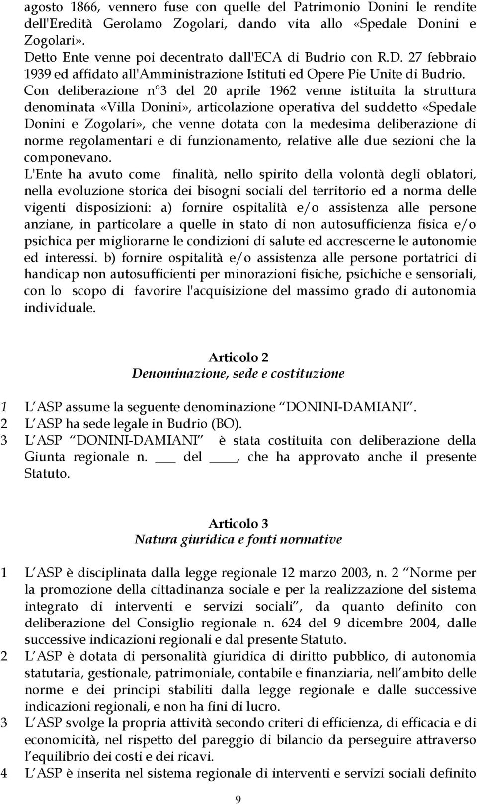 Con deliberazione n 3 del 20 aprile 1962 venne istituita la struttura denominata «Villa Donini», articolazione operativa del suddetto «Spedale Donini e Zogolari», che venne dotata con la medesima