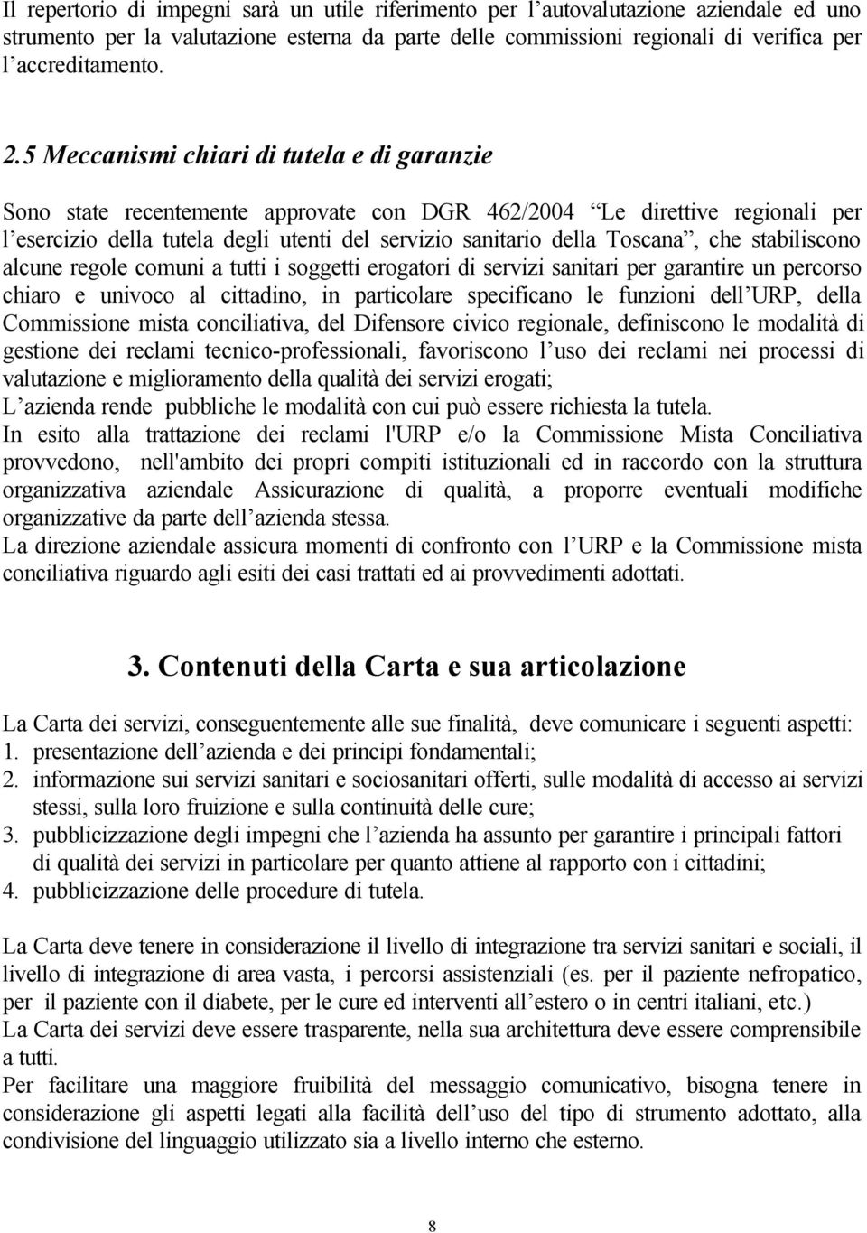 che stabiliscono alcune regole comuni a tutti i soggetti erogatori di servizi sanitari per garantire un percorso chiaro e univoco al cittadino, in particolare specificano le funzioni dell URP, della