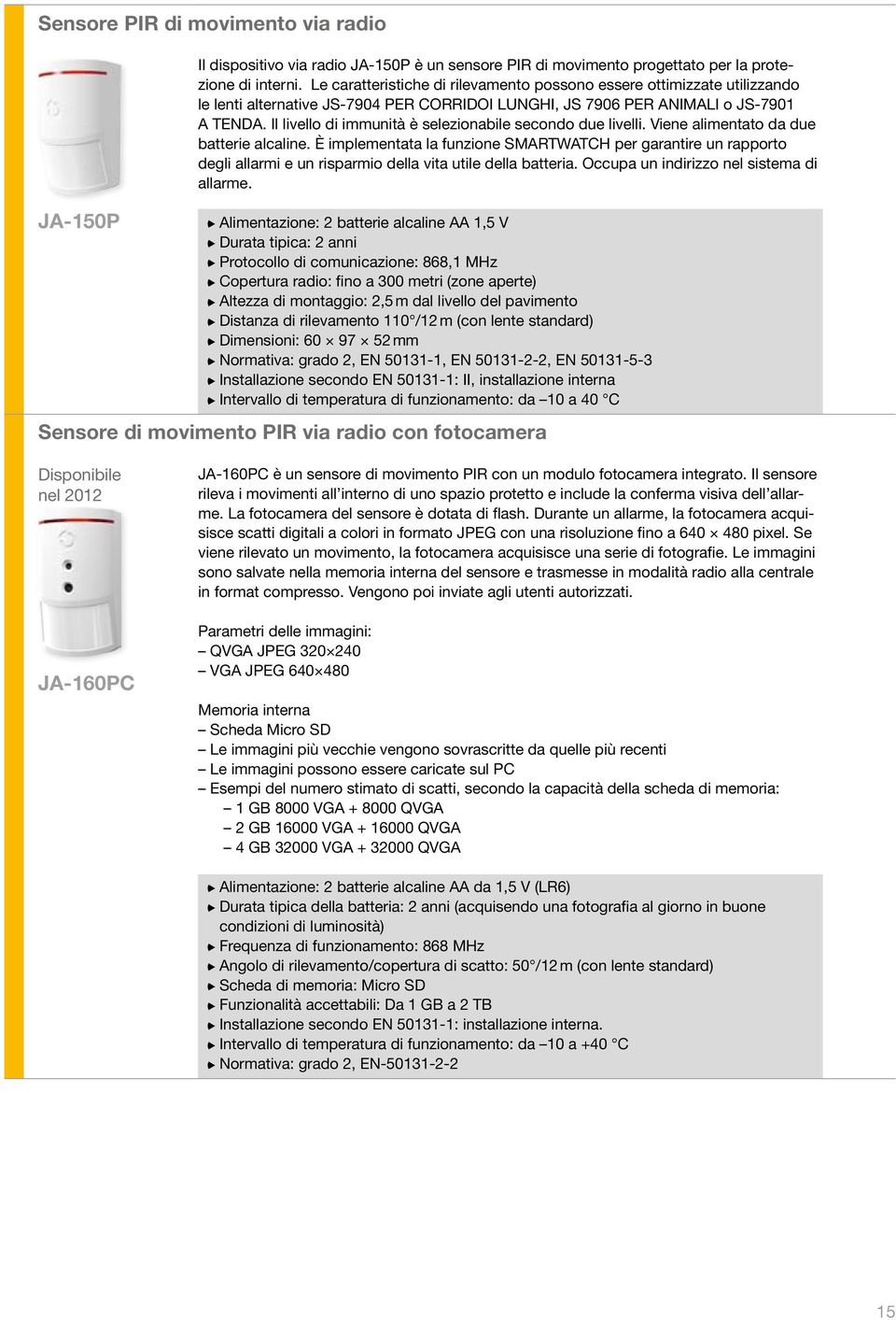 Il livello di immunità è selezionabile secondo due livelli. Viene alimentato da due batterie alcaline.