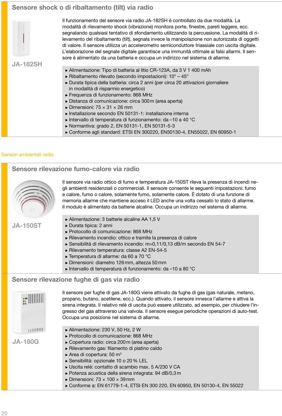 La modalità di rilevamento del ribaltamento (tilt), segnala invece la manipolazione non autorizzata di oggetti di valore.