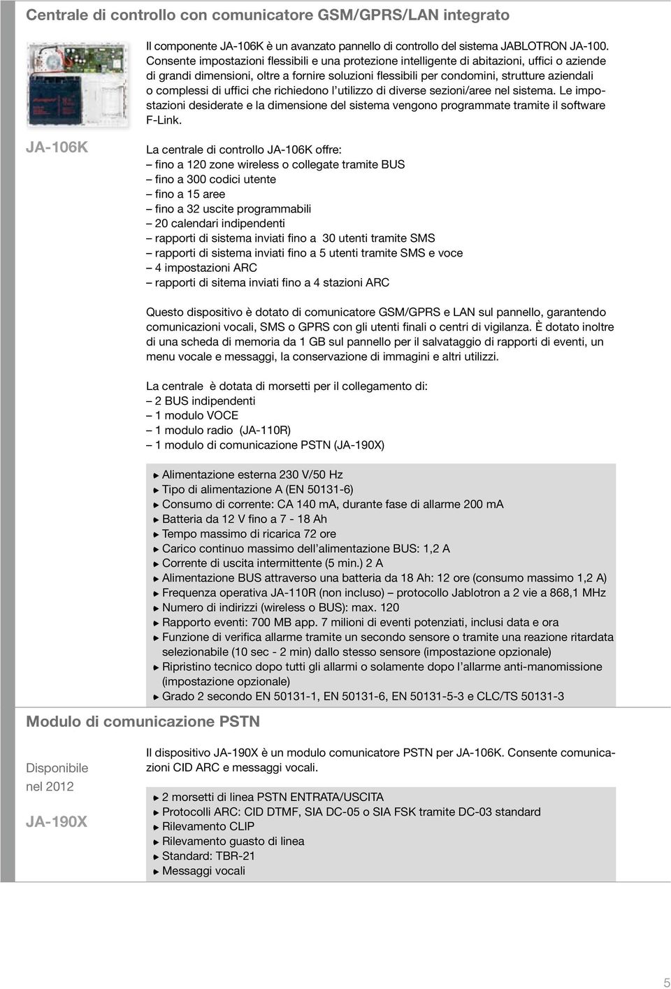 complessi di uffici che richiedono l utilizzo di diverse sezioni/aree nel sistema. Le impostazioni desiderate e la dimensione del sistema vengono programmate tramite il software F-Link.