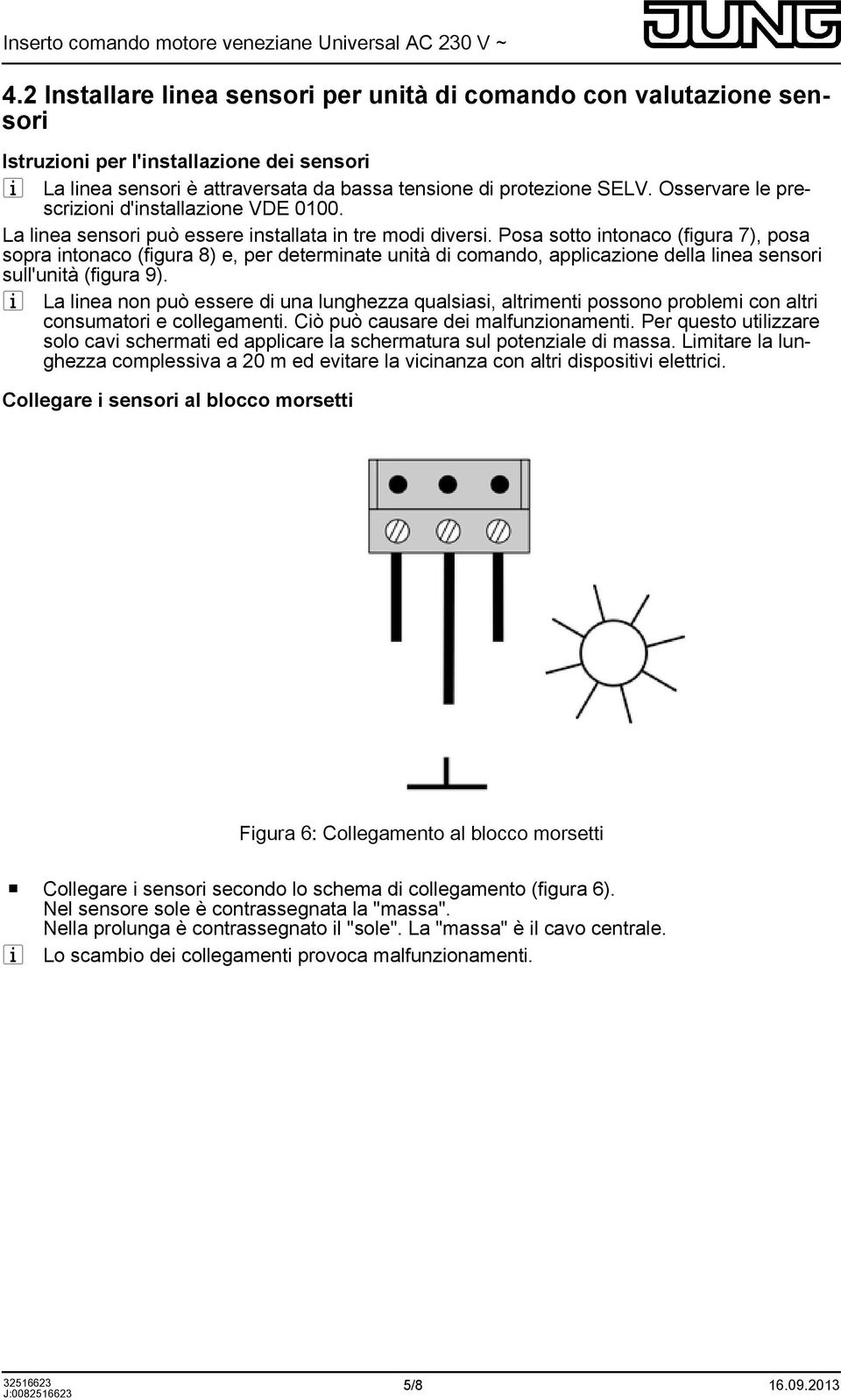 Posa sotto intonaco (figura 7), posa sopra intonaco (figura 8) e, per determinate unità di comando, applicazione della linea sensori sull'unità (figura 9).