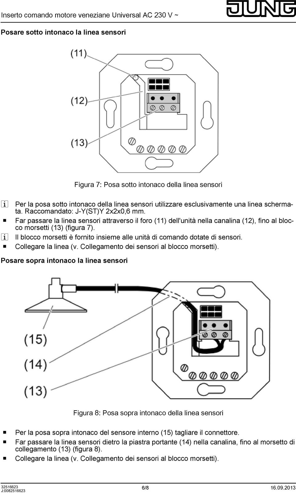 i Il blocco morsetti è fornito insieme alle unità di comando dotate di sensori. o Collegare la linea (v. Collegamento dei sensori al blocco morsetti).