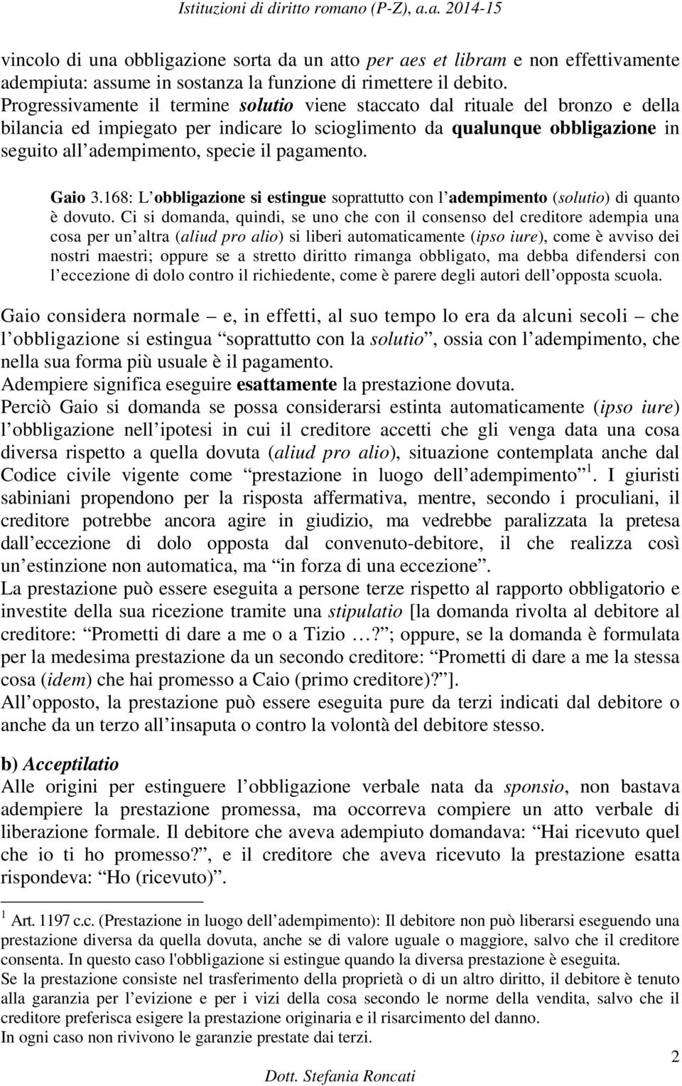 pagamento. Gaio 3.168: L obbligazione si estingue soprattutto con l adempimento (solutio) di quanto è dovuto.