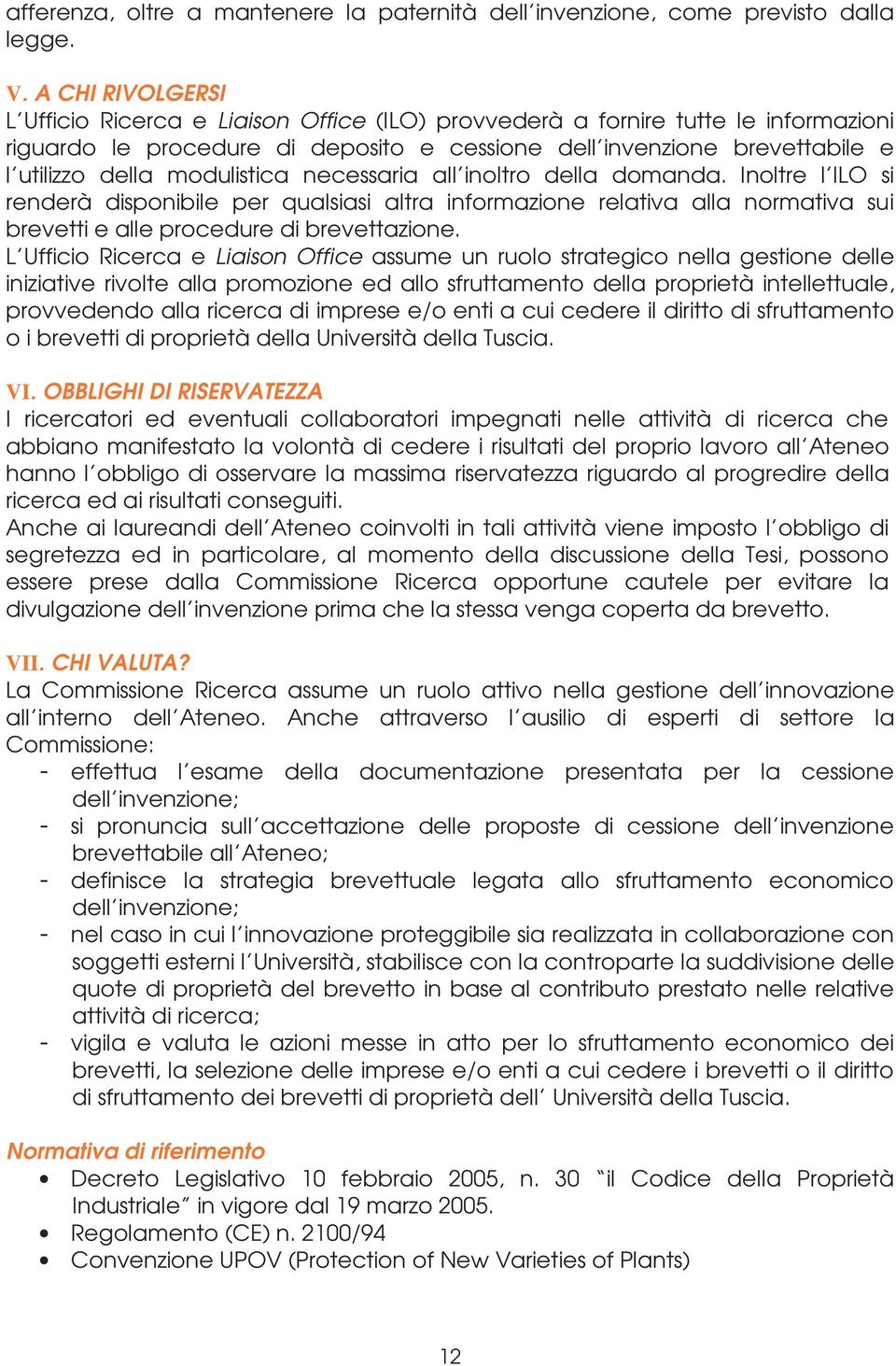 modulistica necessaria all inoltro della domanda. Inoltre l ILO si renderà disponibile per qualsiasi altra informazione relativa alla normativa sui brevetti e alle procedure di brevettazione.