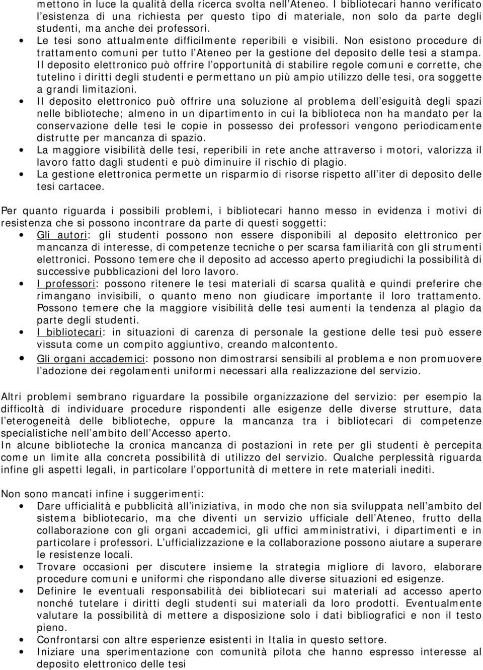 Le tesi sono attualmente difficilmente reperibili e visibili. Non esistono procedure di trattamento comuni per tutto l Ateneo per la gestione del deposito delle tesi a stampa.