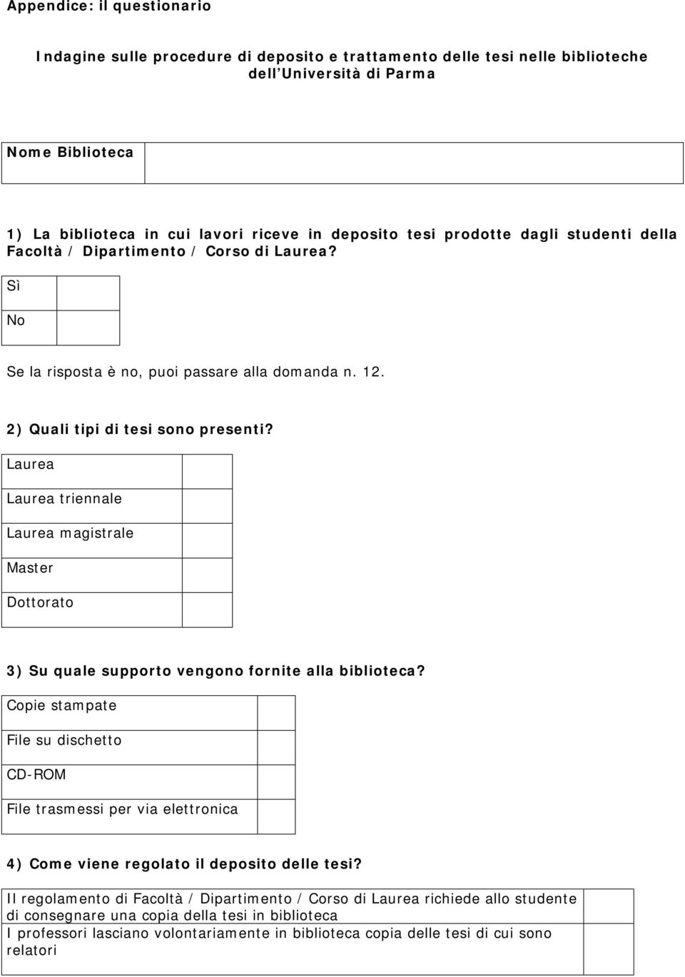 Laurea Laurea triennale Laurea magistrale Master Dottorato 3) Su quale supporto vengono fornite alla biblioteca?