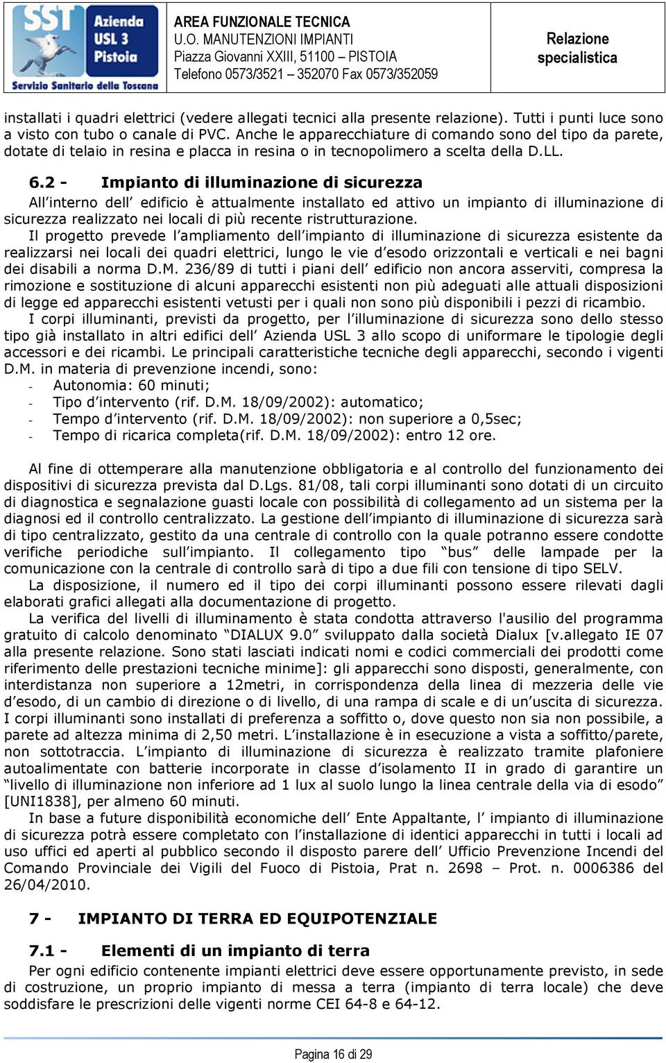 2 - Impianto di illuminazione di sicurezza All interno dell edificio è attualmente installato ed attivo un impianto di illuminazione di sicurezza realizzato nei locali di più recente ristrutturazione.