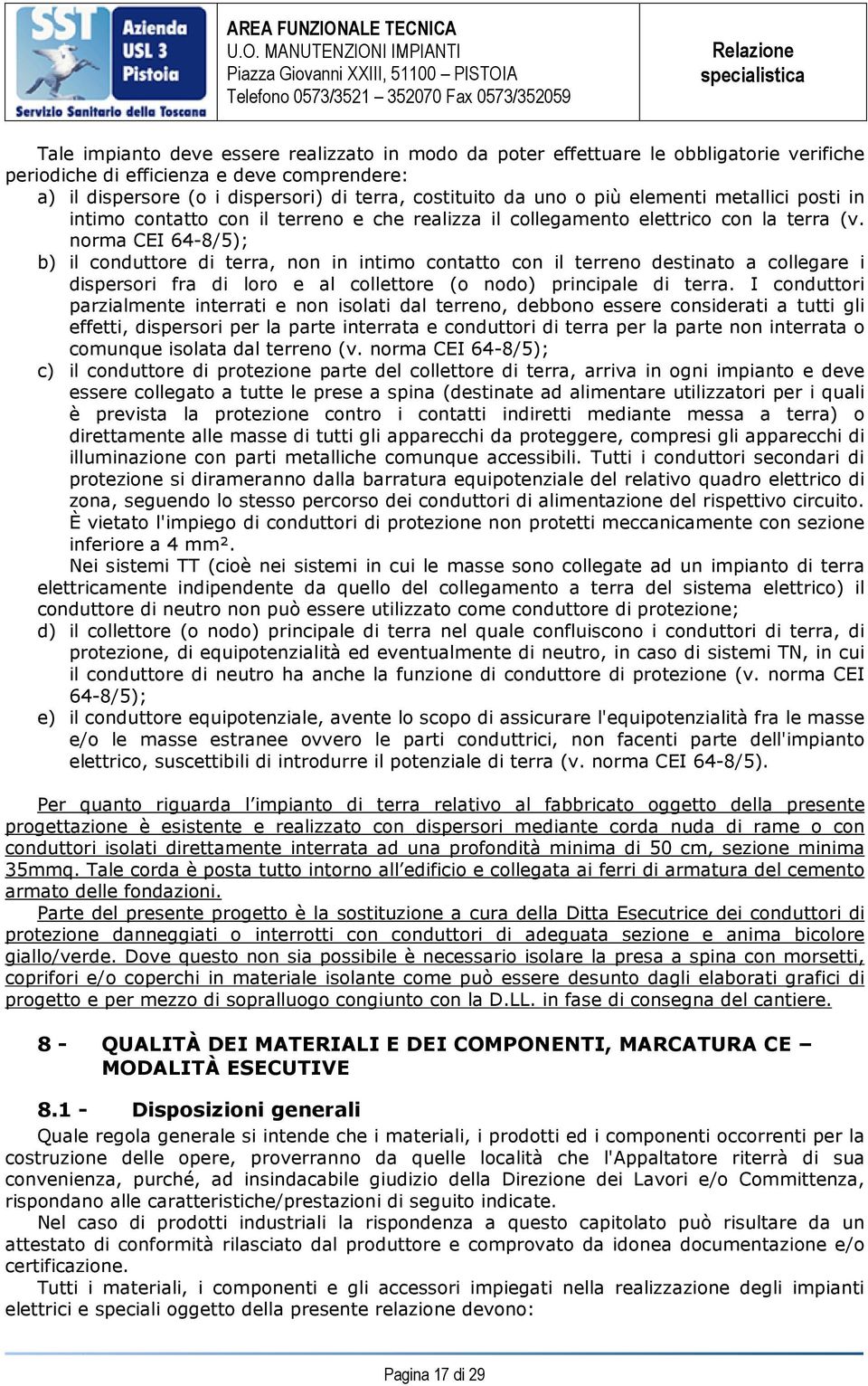 norma CEI 64-8/5); b) il conduttore di terra, non in intimo contatto con il terreno destinato a collegare i dispersori fra di loro e al collettore (o nodo) principale di terra.