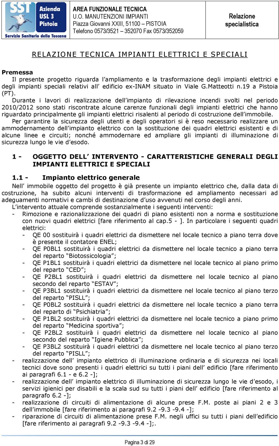 Durante i lavori di realizzazione dell impianto di rilevazione incendi svolti nel periodo 2010/2012 sono stati riscontrate alcune carenze funzionali degli impianti elettrici che hanno riguardato