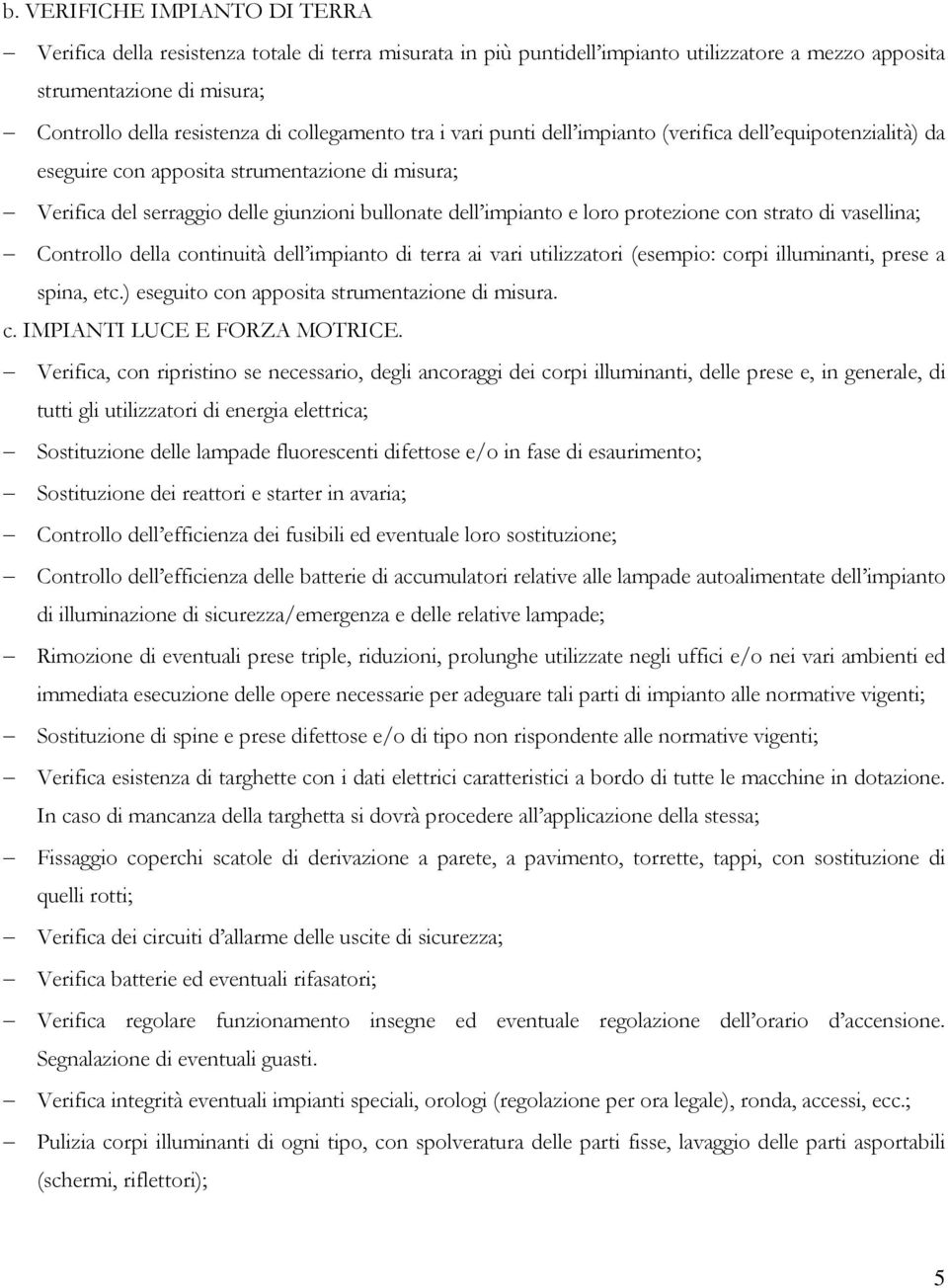 protezione con strato di vasellina; Controllo della continuità dell impianto di terra ai vari utilizzatori (esempio: corpi illuminanti, prese a spina, etc.