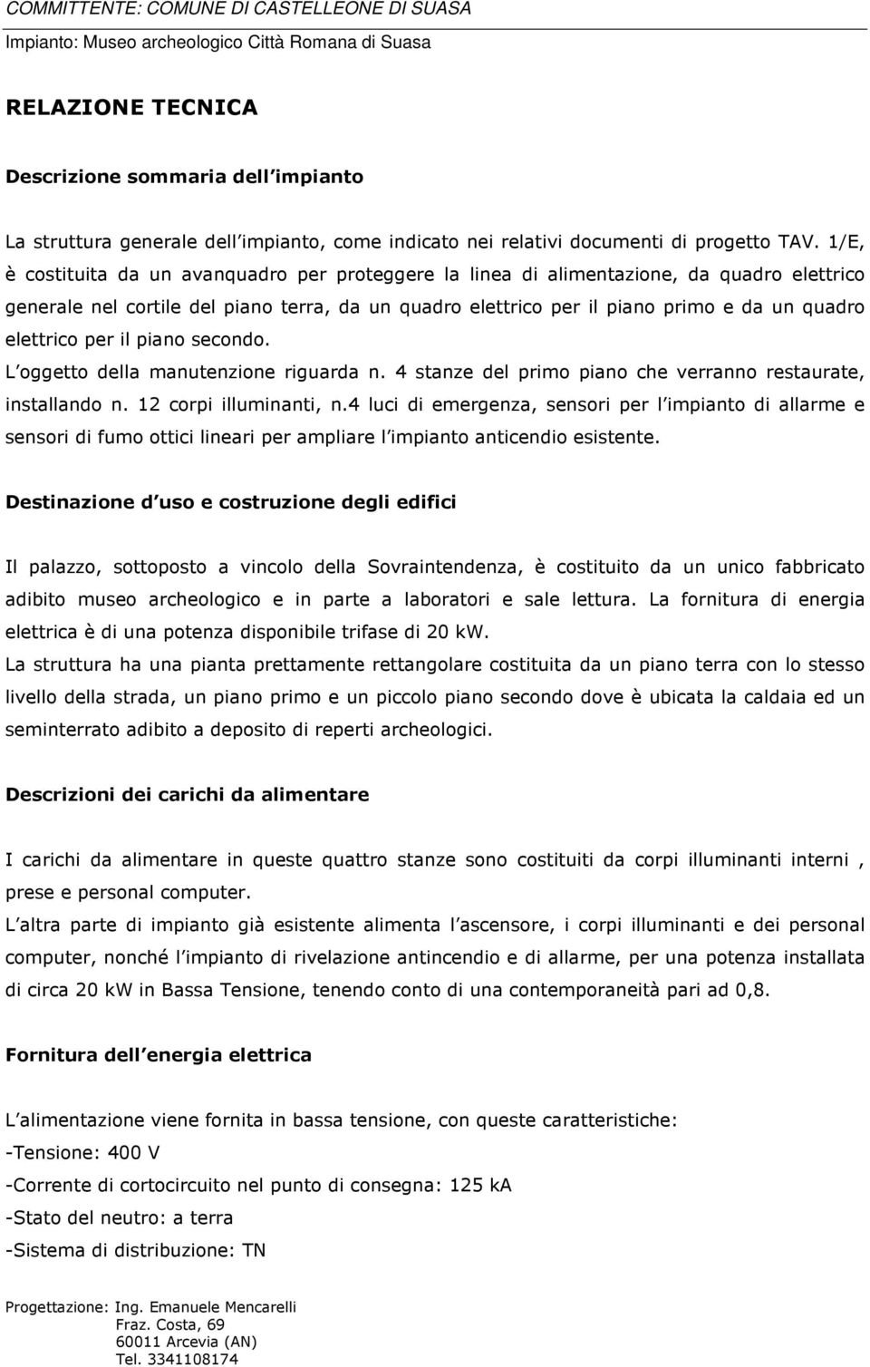 elettrico per il piano secondo. L oggetto della manutenzione riguarda n. 4 stanze del primo piano che verranno restaurate, installando n. 12 corpi illuminanti, n.