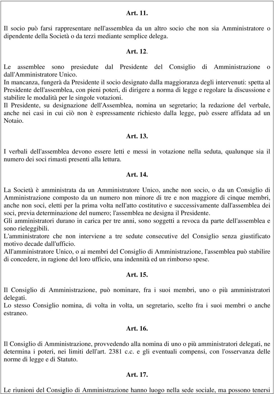 In mancanza, fungerà da Presidente il socio designato dalla maggioranza degli intervenuti: spetta al Presidente dell'assemblea, con pieni poteri, di dirigere a norma di legge e regolare la