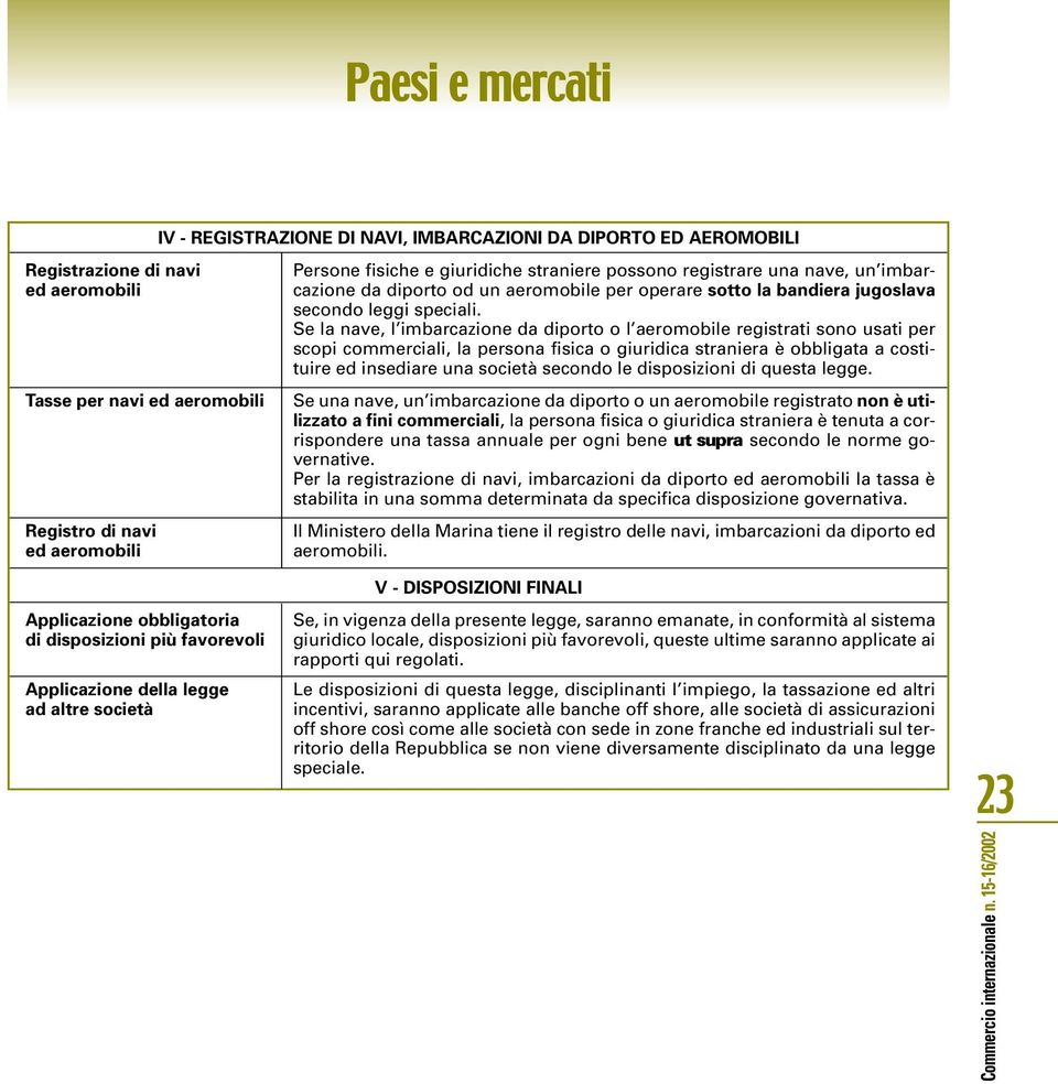 Se la nave, l imbarcazione da diporto o l aeromobile registrati sono usati per scopi commerciali, la persona fisica o giuridica straniera è obbligata a costituire ed insediare una società secondo le