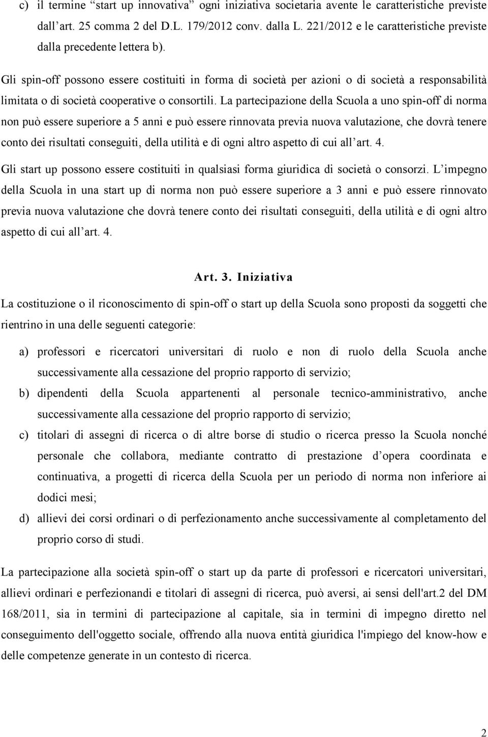 Gli spin-off possono essere costituiti in forma di società per azioni o di società a responsabilità limitata o di società cooperative o consortili.