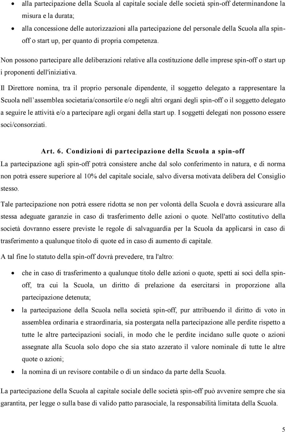 Il Direttore nomina, tra il proprio personale dipendente, il soggetto delegato a rappresentare la Scuola nell assemblea societaria/consortile e/o negli altri organi degli spin-off o il soggetto