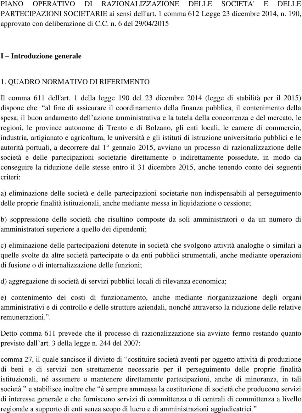 1 della legge 190 del 23 dicembre 2014 (legge di stabilità per il 2015) dispone che: al fine di assicurare il coordinamento della finanza pubblica, il contenimento della spesa, il buon andamento dell