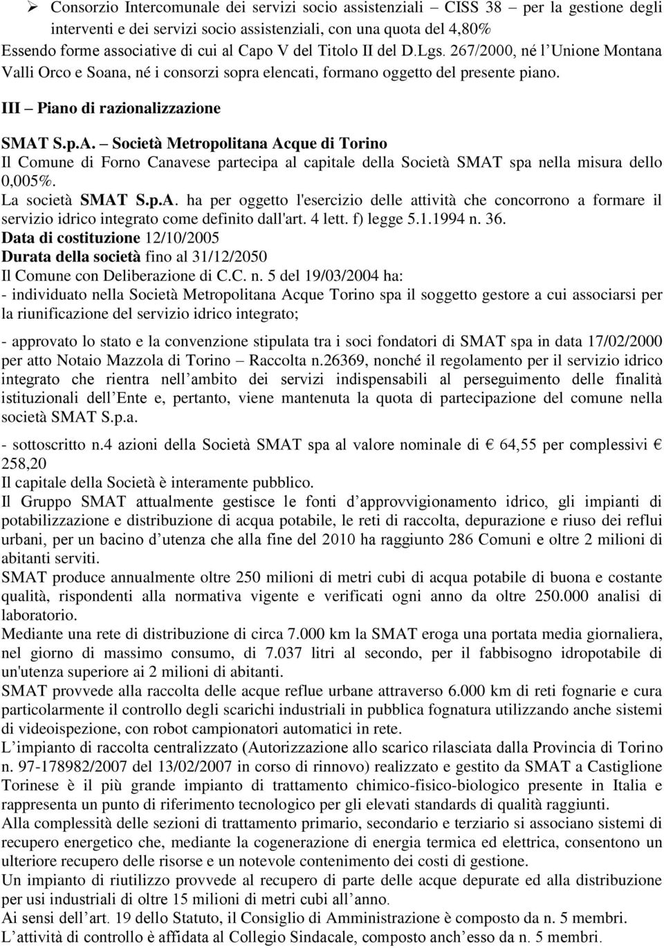 S.p.A. Società Metropolitana Acque di Torino Il Comune di Forno Canavese partecipa al capitale della Società SMAT spa nella misura dello 0,005%. La società SMAT S.p.A. ha per oggetto l'esercizio delle attività che concorrono a formare il servizio idrico integrato come definito dall'art.