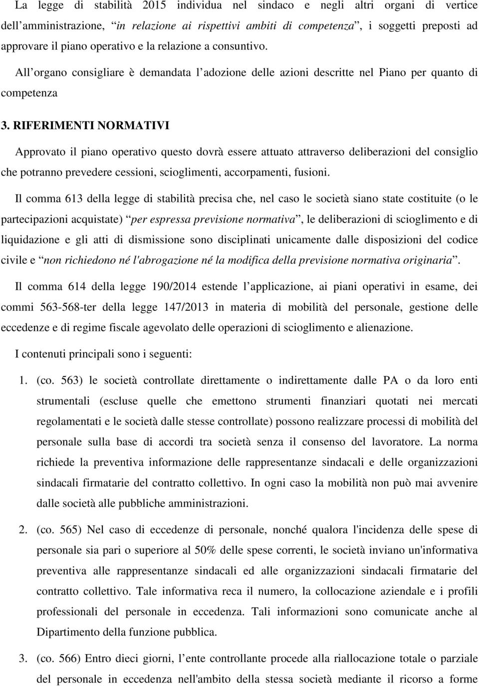 RIFERIMENTI NORMATIVI Approvato il piano operativo questo dovrà essere attuato attraverso deliberazioni del consiglio che potranno prevedere cessioni, scioglimenti, accorpamenti, fusioni.