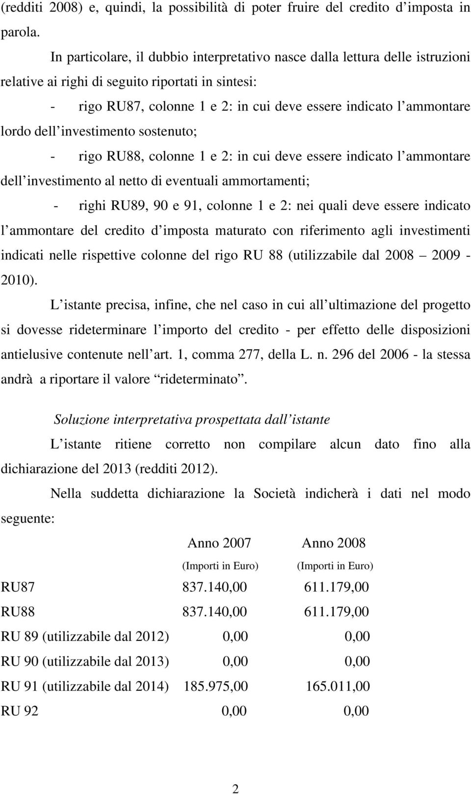 lordo dell investimento sostenuto; - rigo RU88, colonne 1 e 2: in cui deve essere indicato l ammontare dell investimento al netto di eventuali ammortamenti; - righi RU89, 90 e 91, colonne 1 e 2: nei