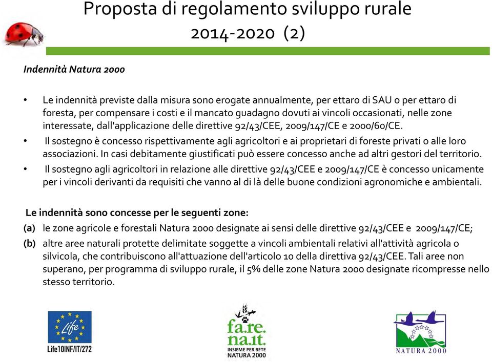 Il sostegno è concesso rispettivamente agli agricoltori e ai proprietari di foreste privati o alle loro associazioni.