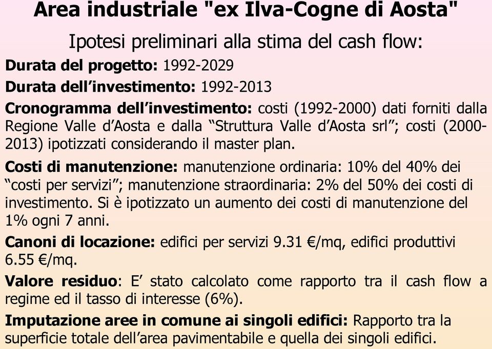 Costi di manutenzione: manutenzione ordinaria: 10% del 40% dei costi per servizi ; manutenzione straordinaria: 2% del 50% dei costi di investimento.