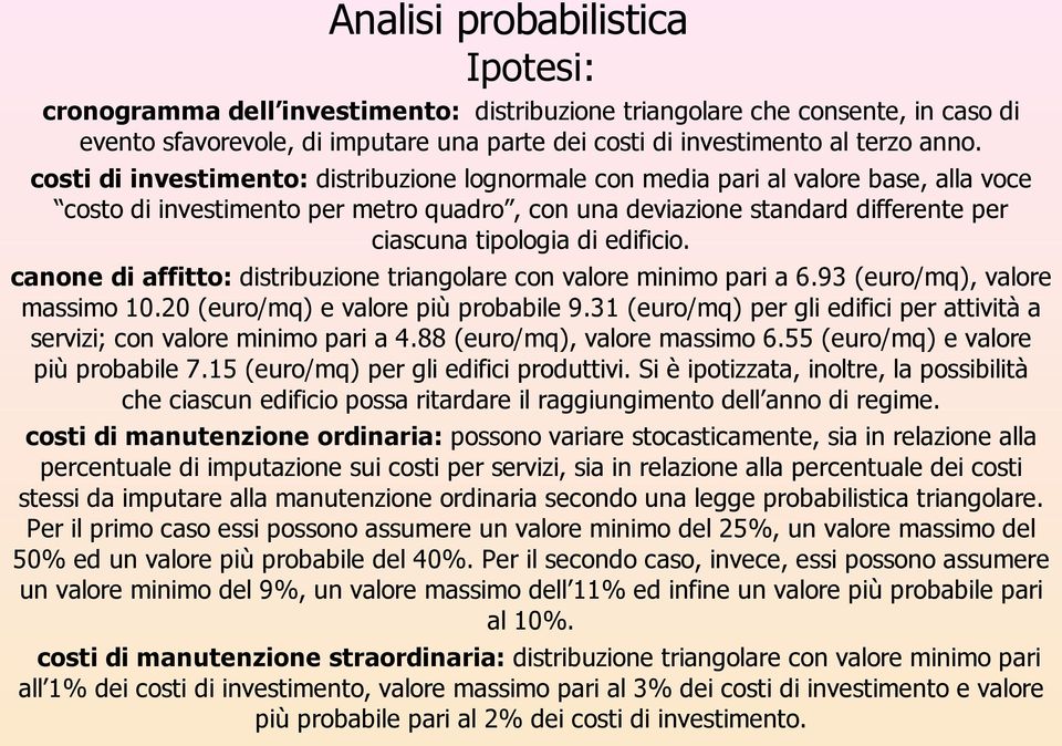 edificio. canone di affitto: distribuzione triangolare con valore minimo pari a 6.93 (euro/mq), valore massimo 10.20 (euro/mq) e valore più probabile 9.