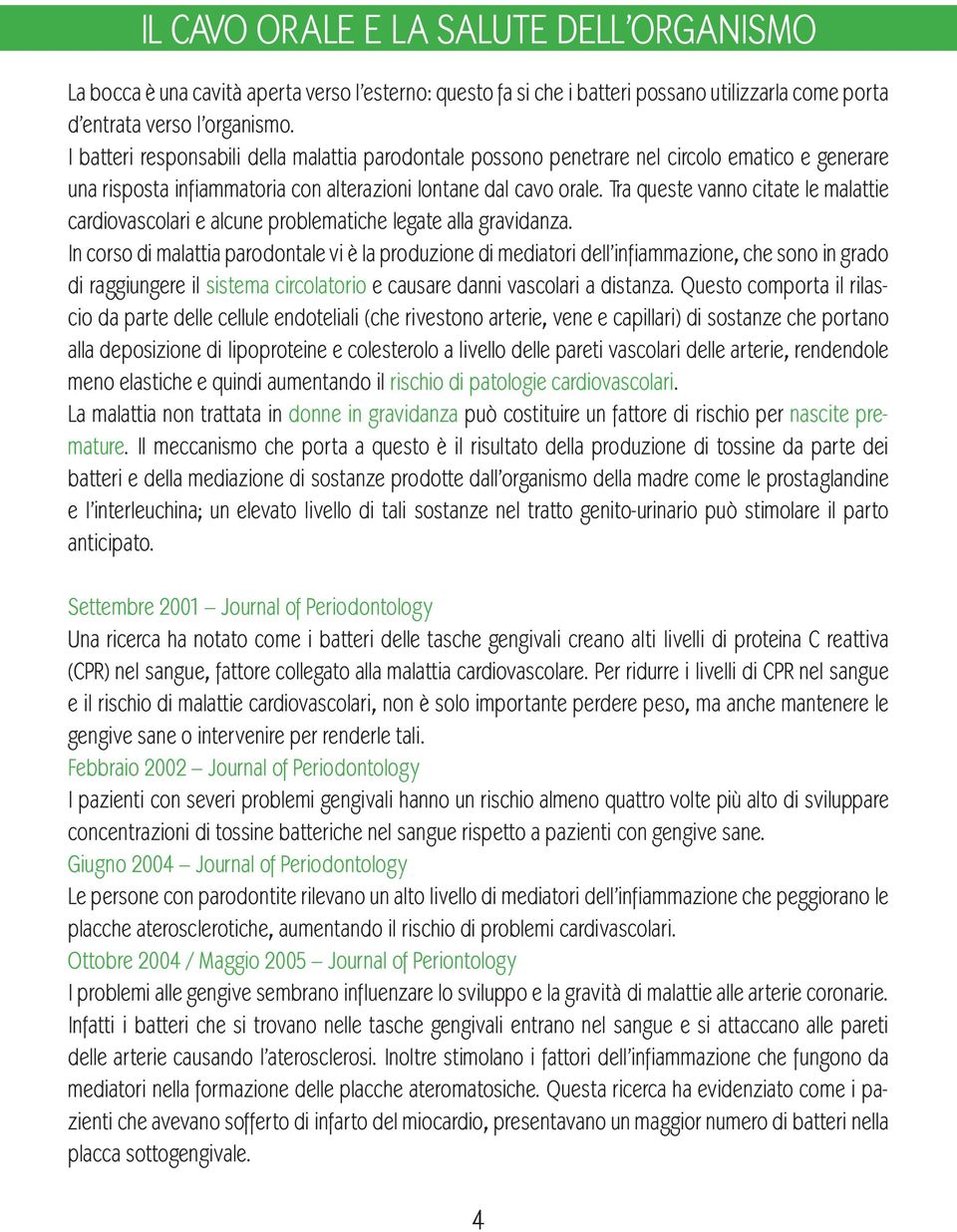 Tra queste vanno citate le malattie cardiovascolari e alcune problematiche legate alla gravidanza.