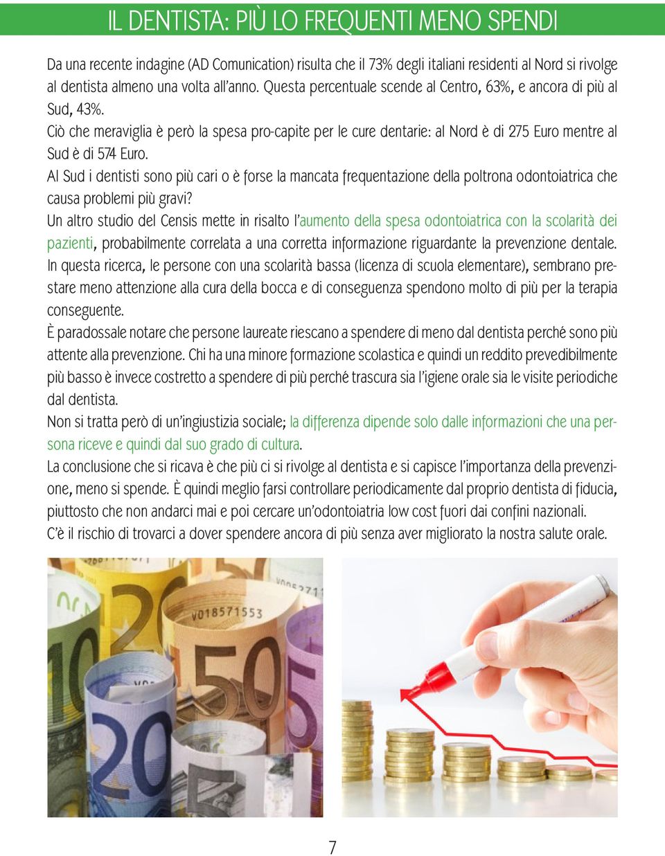 Al Sud i dentisti sono più cari o è forse la mancata frequentazione della poltrona odontoiatrica che causa problemi più gravi?