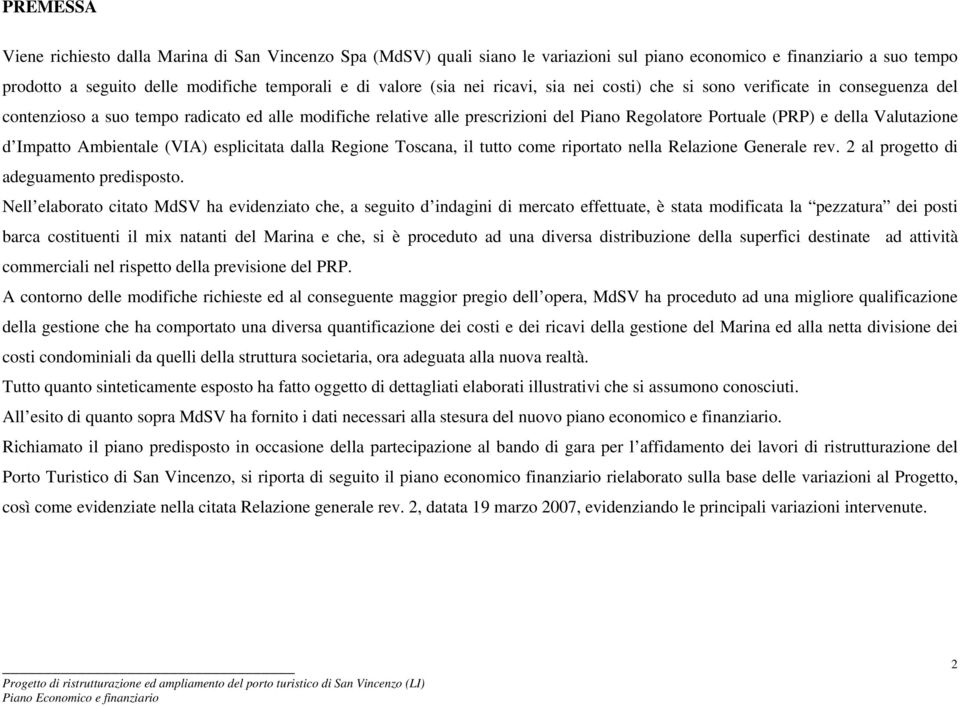 Valutazione d Impatto Ambientale (VIA) esplicitata dalla Regione Toscana, il tutto come riportato nella Relazione Generale rev. 2 al progetto di adeguamento predisposto.