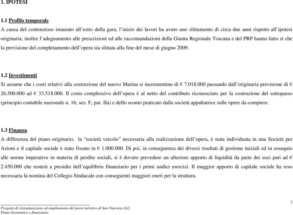 prescrizioni ed alle raccomandazioni della Giunta Regionale Toscana e del PRP hanno fatto sì che la previsione del completamento dell opera sia slittata alla fine del mese di giugno 2009. 1.