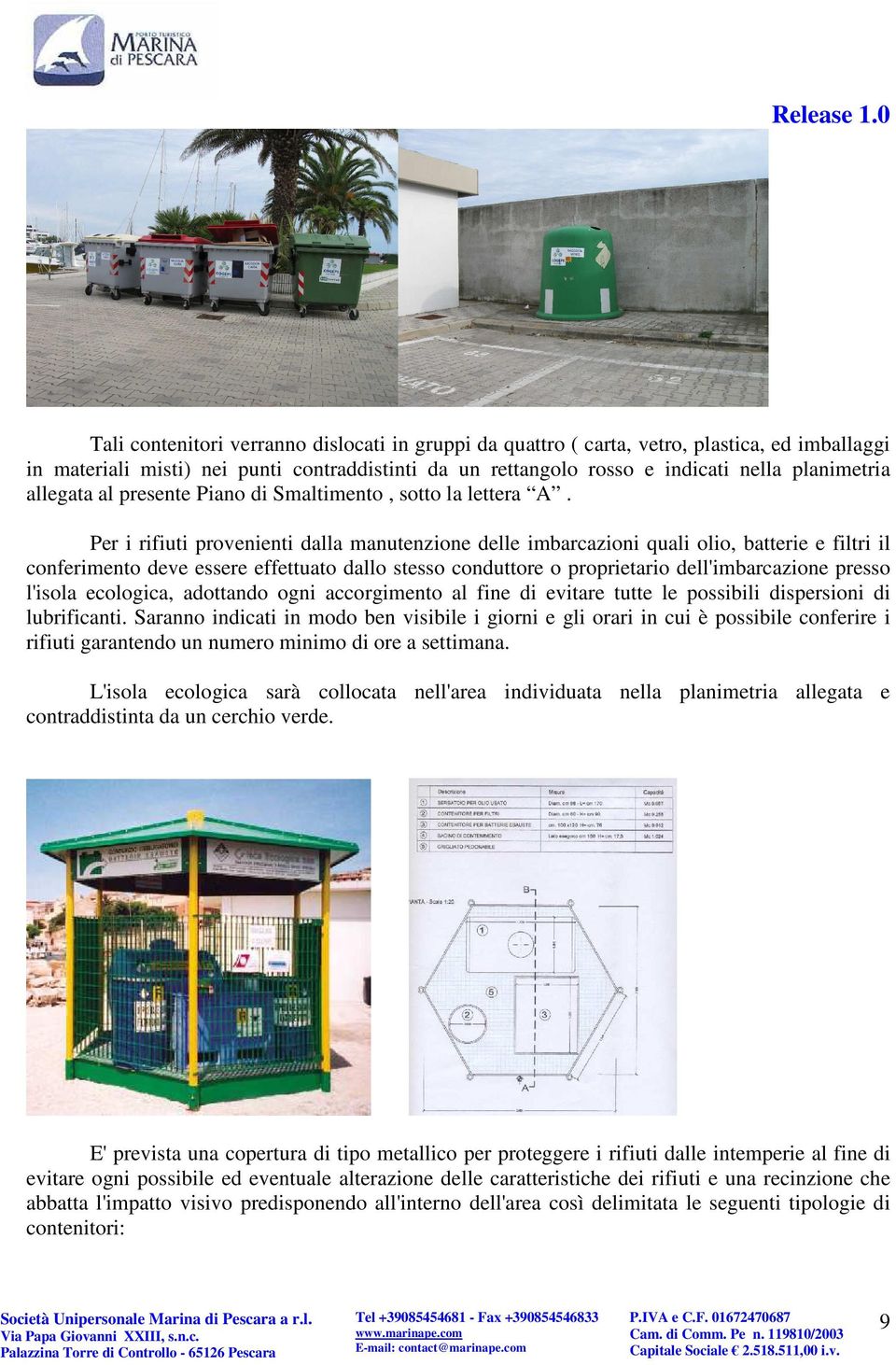 Per i rifiuti provenienti dalla manutenzione delle imbarcazioni quali olio, batterie e filtri il conferimento deve essere effettuato dallo stesso conduttore o proprietario dell'imbarcazione presso