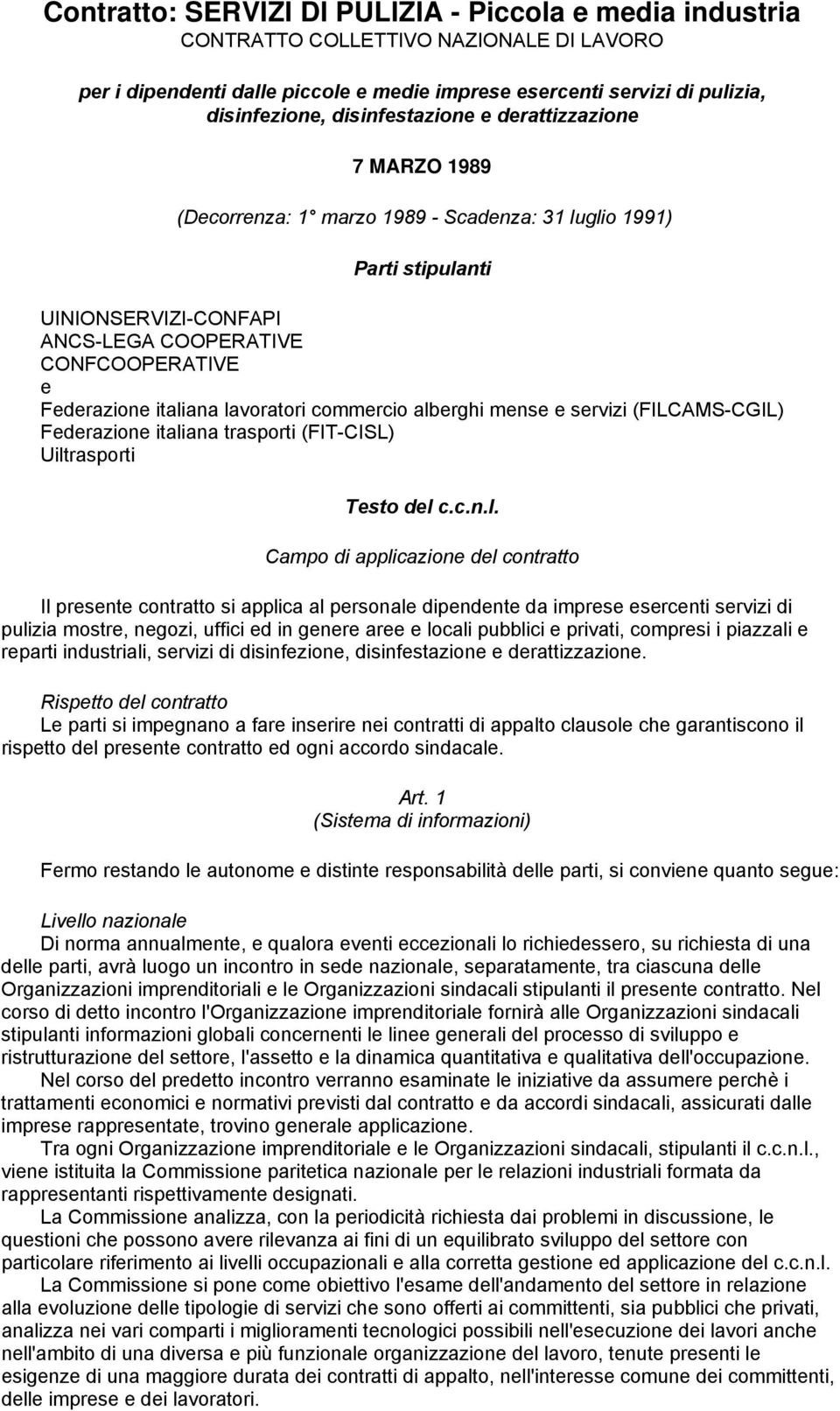 italiana lavoratori commercio alberghi mense e servizi (FILCAMS-CGIL) Federazione italiana trasporti (FIT-CISL) Uiltrasporti Testo del c.c.n.l. Campo di applicazione del contratto Il presente