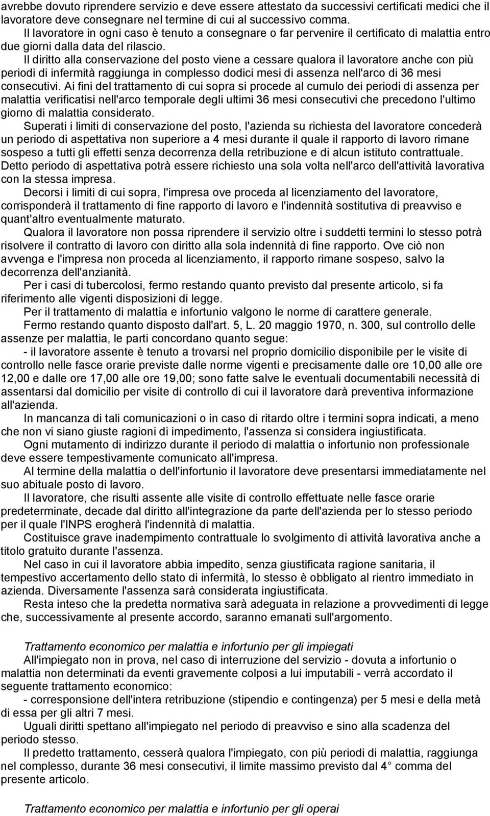 Il diritto alla conservazione del posto viene a cessare qualora il lavoratore anche con più periodi di infermità raggiunga in complesso dodici mesi di assenza nell'arco di 36 mesi consecutivi.