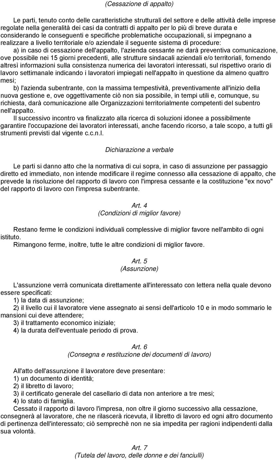 cessazione dell'appalto, l'azienda cessante ne darà preventiva comunicazione, ove possibile nei 15 giorni precedenti, alle strutture sindacali aziendali e/o territoriali, fornendo altresì