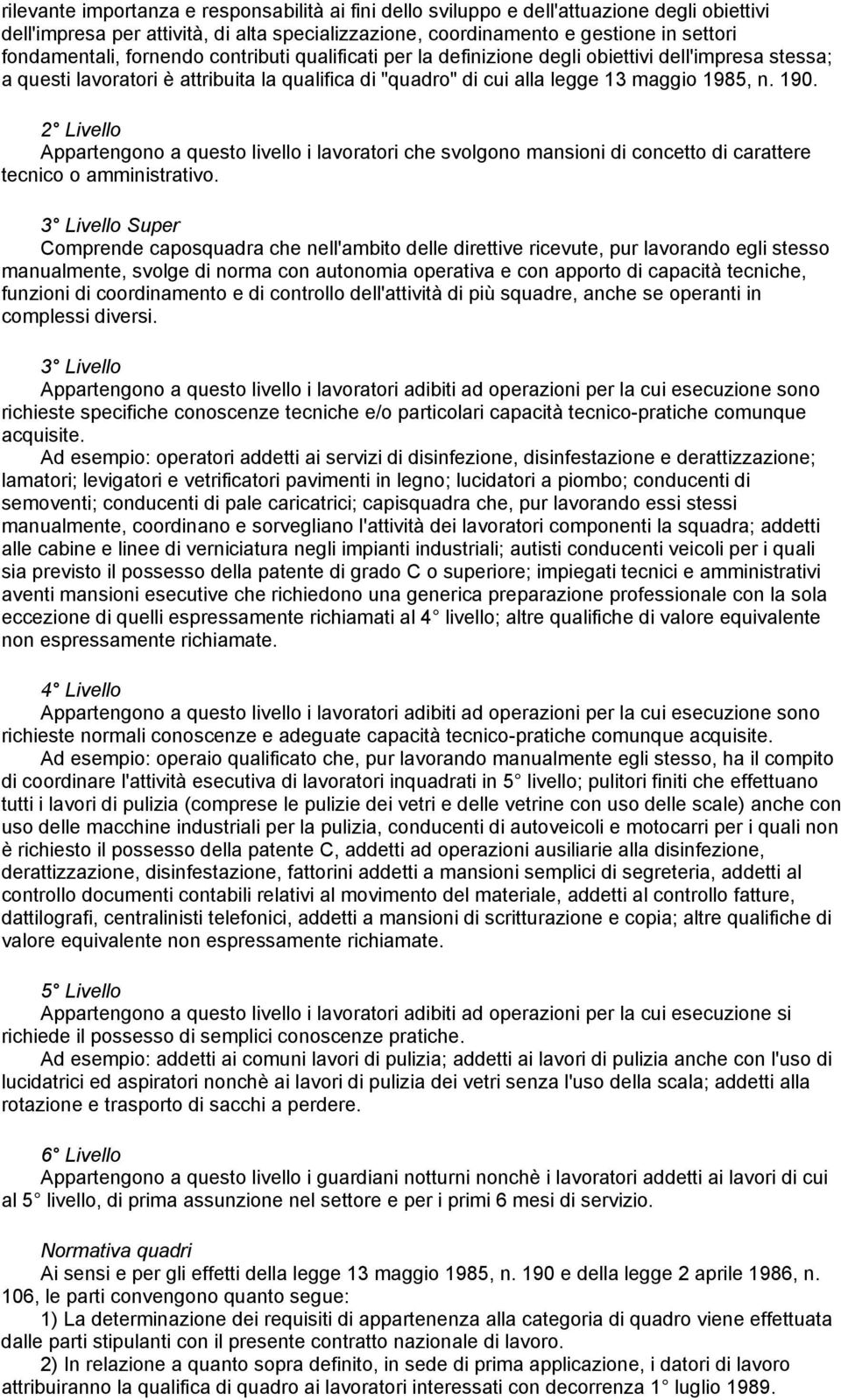 2 Livello Appartengono a questo livello i lavoratori che svolgono mansioni di concetto di carattere tecnico o amministrativo.