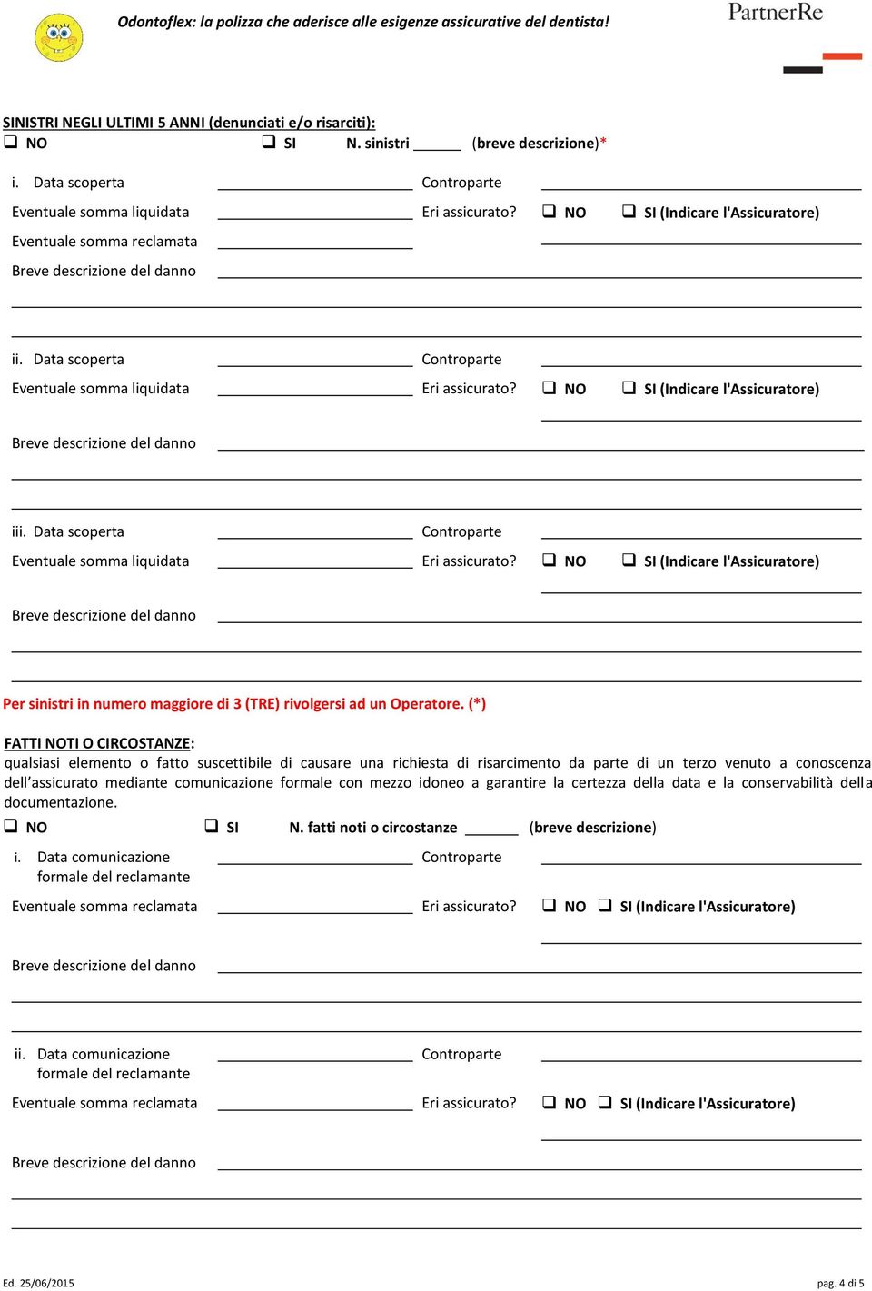 (*) FATTI NOTI O CIRCOSTANZE: qualsiasi elemento o fatto suscettibile di causare una richiesta di risarcimento da parte di un terzo venuto a conoscenza dell assicurato mediante comunicazione formale