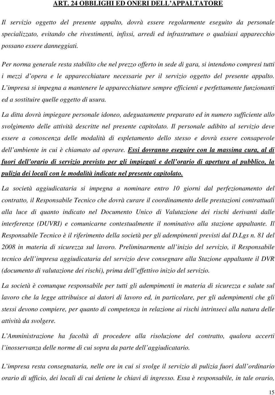 Per norma generale resta stabilito che nel prezzo offerto in sede di gara, si intendono compresi tutti i mezzi d opera e le apparecchiature necessarie per il servizio oggetto del presente appalto.