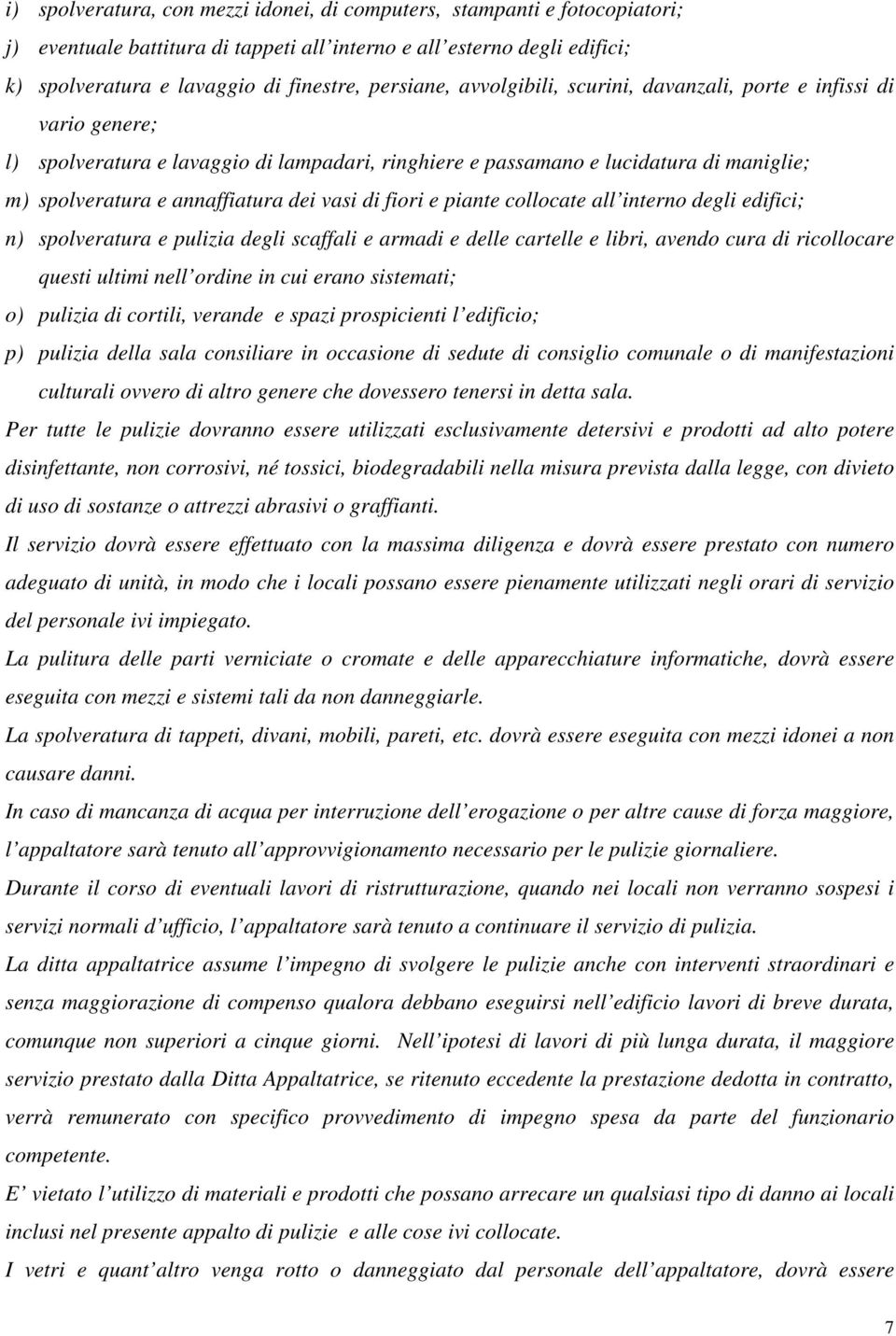 vasi di fiori e piante collocate all interno degli edifici; n) spolveratura e pulizia degli scaffali e armadi e delle cartelle e libri, avendo cura di ricollocare questi ultimi nell ordine in cui