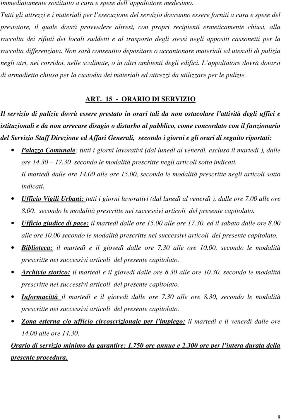 alla raccolta dei rifiuti dei locali suddetti e al trasporto degli stessi negli appositi cassonetti per la raccolta differenziata.