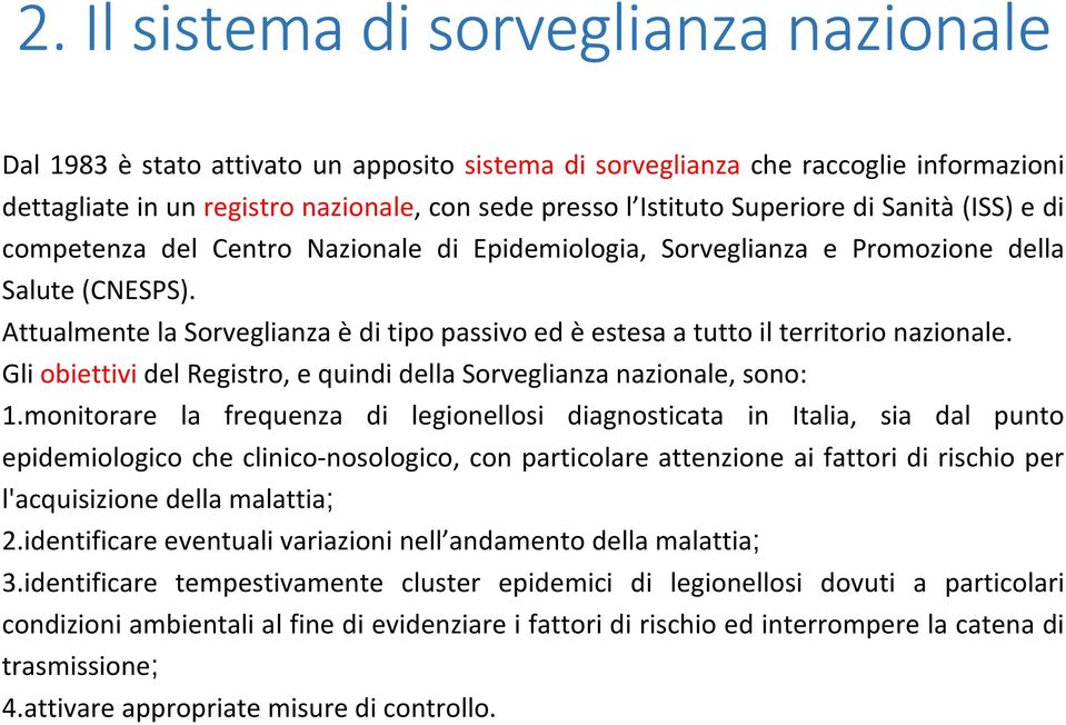 Attualmente la Sorveglianza è di tipo passivo ed è estesa a tutto il territorio nazionale. Gli obiettivi del Registro, e quindi della Sorveglianza nazionale, sono: 1.