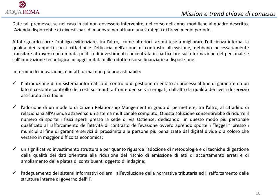 A tal riguardo corre l obbligo evidenziare, tra l altro, come ulteriori azioni tese a migliorare l efficienza interna, la qualità dei rapporti con i cittadini e l efficacia dell azione di contrasto