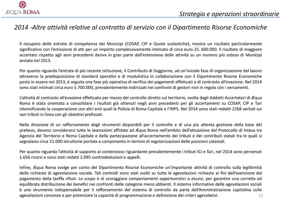 Il risultato di maggiore accertato rispetto agli anni precedenti deriva in gran parte dall estensione delle attività su un numero più esteso di Municipi avviata nel 2013.