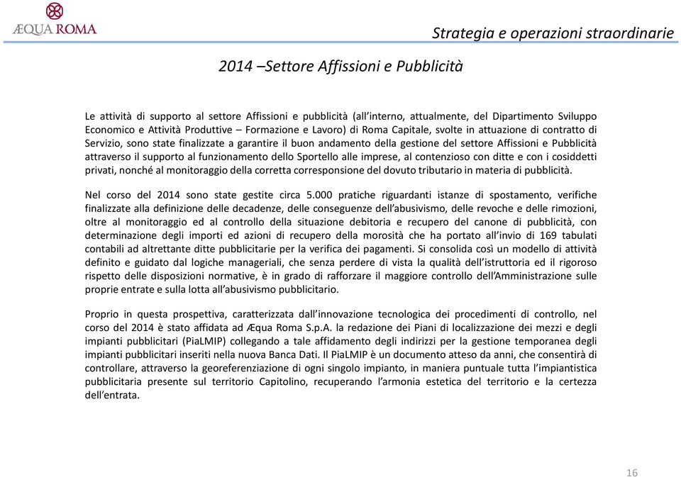 Pubblicità attraverso il supporto al funzionamento dello Sportello alle imprese, al contenzioso con ditte e con i cosiddetti privati, nonché al monitoraggio della corretta corresponsione del dovuto