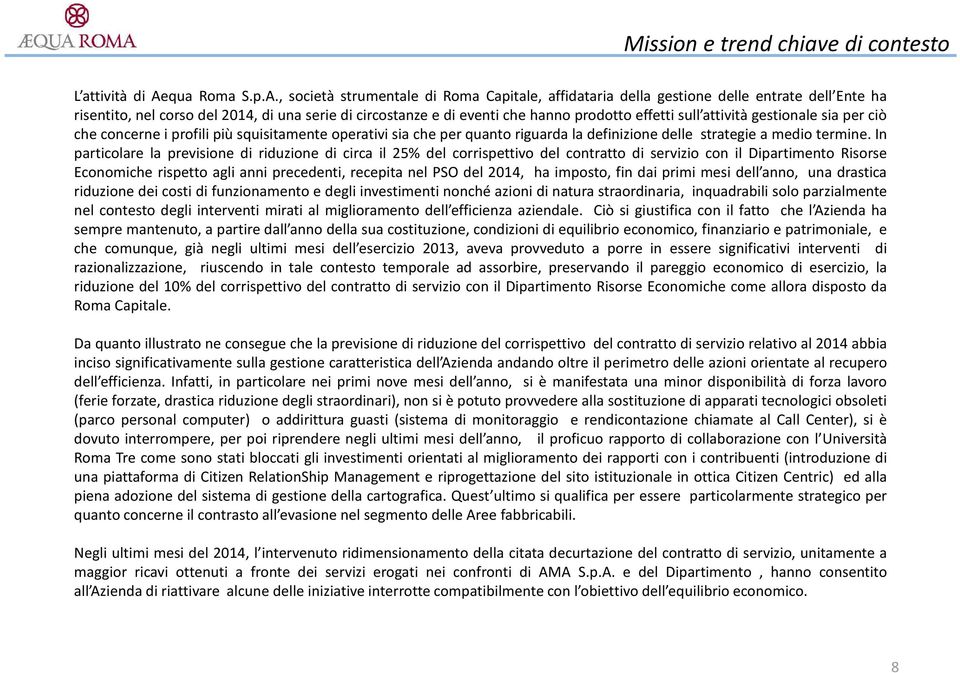 , società strumentale di Roma Capitale, affidataria della gestione delle entrate dell Ente ha risentito, nel corso del 2014, di una serie di circostanze e di eventi che hanno prodotto effetti sull