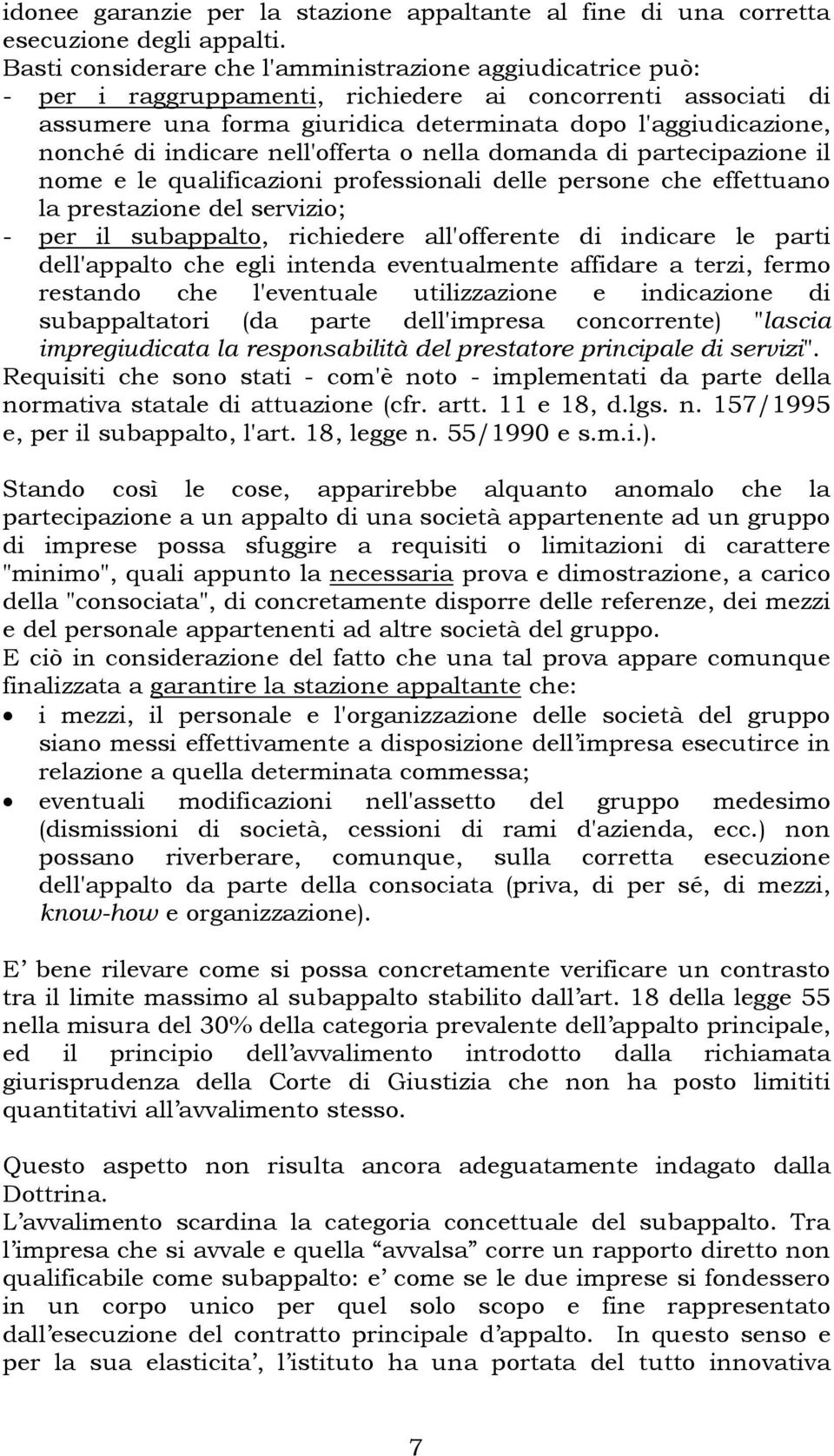 indicare nell'offerta o nella domanda di partecipazione il nome e le qualificazioni professionali delle persone che effettuano la prestazione del servizio; - per il subappalto, richiedere