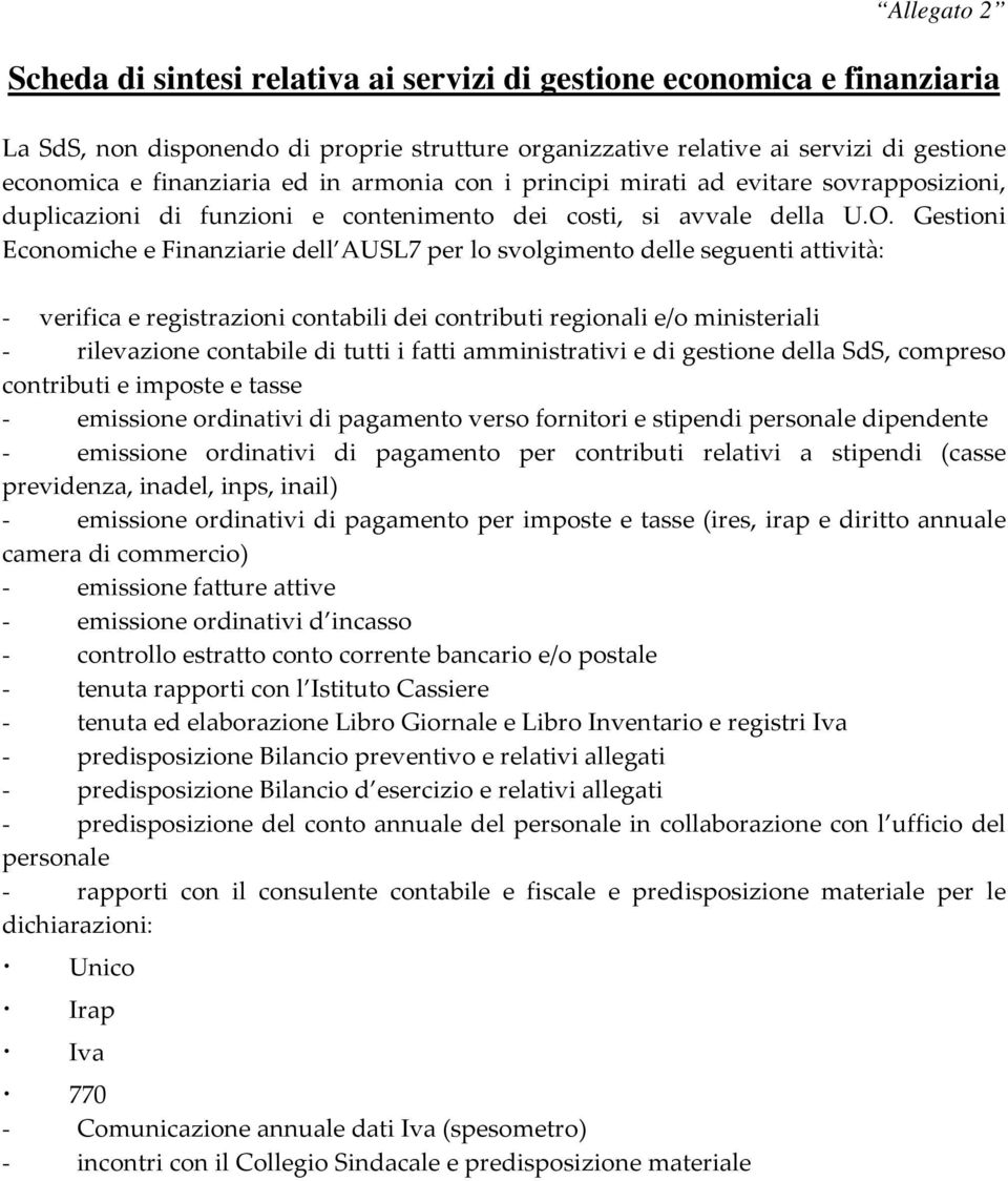 Gestioni Economiche e Finanziarie dell AUSL7 per lo svolgimento delle seguenti attività: - verifica e registrazioni contabili dei contributi regionali e/o ministeriali - rilevazione contabile di