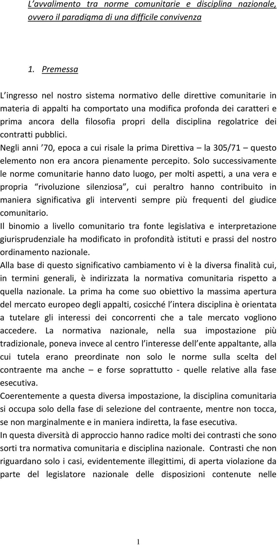 disciplina regolatrice dei contratti pubblici. Negli anni 70, epoca a cui risale la prima Direttiva la 305/71 questo elemento non era ancora pienamente percepito.