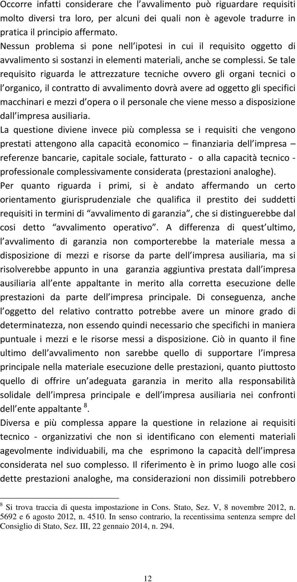 Se tale requisito riguarda le attrezzature tecniche ovvero gli organi tecnici o l organico, il contratto di avvalimento dovrà avere ad oggetto gli specifici macchinari e mezzi d opera o il personale