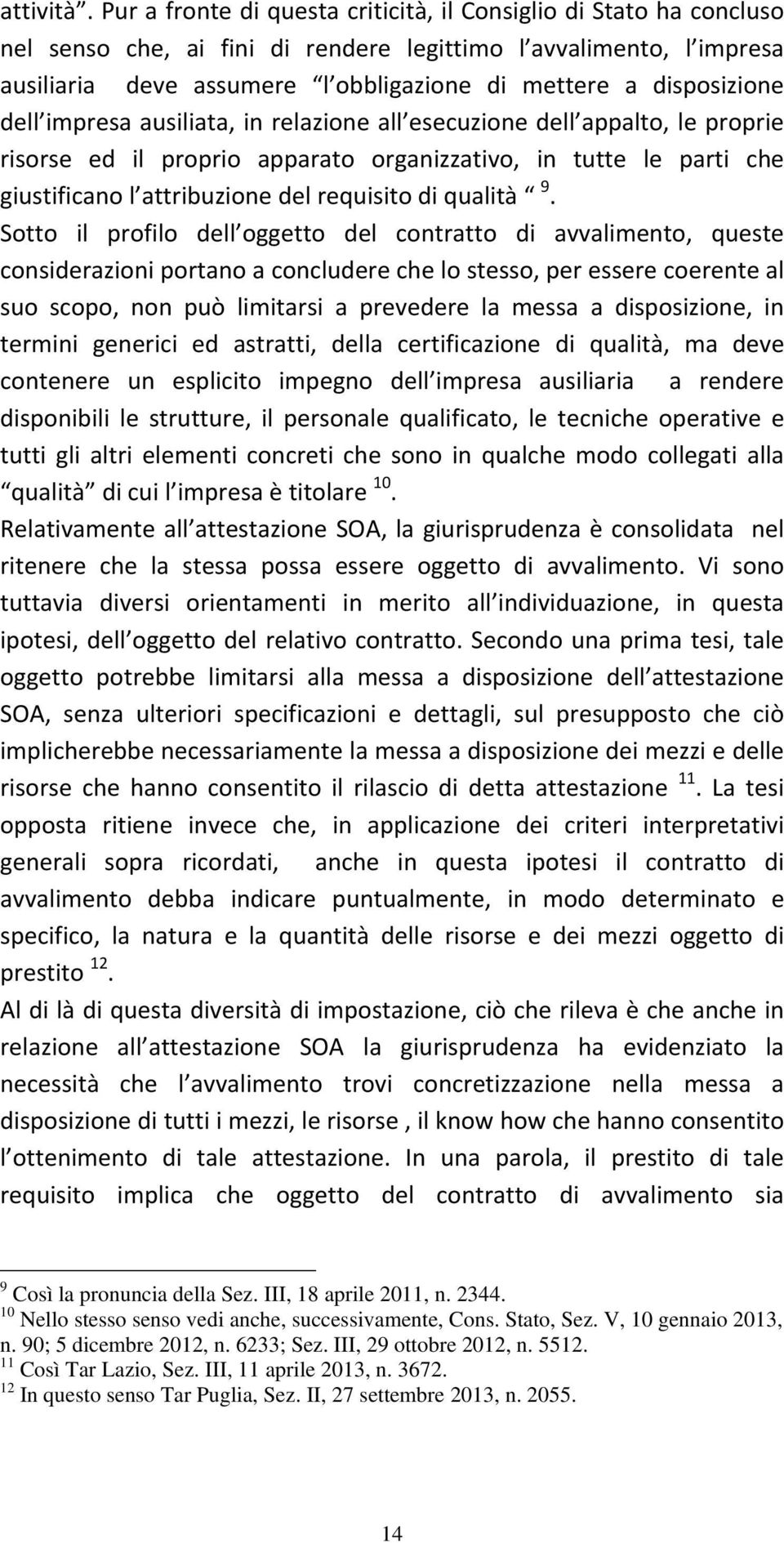 disposizione dell impresa ausiliata, in relazione all esecuzione dell appalto, le proprie risorse ed il proprio apparato organizzativo, in tutte le parti che giustificano l attribuzione del requisito